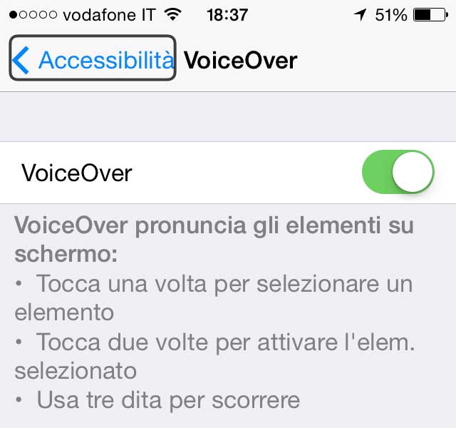 iOS integra varie funzioni per l'accessibilità. In Impostazioni > Generali > Accessibilità sono disponibili le impostazioni: VoiceOver, Zoom, Testo grande, Inverti colori, Pronuncia selezione. Chi ha problemi di udito è può attivare il LED Flash per avvisi e l'Audio mono.